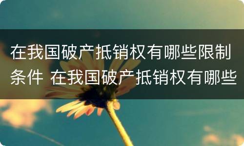 在我国破产抵销权有哪些限制条件 在我国破产抵销权有哪些限制条件和规定
