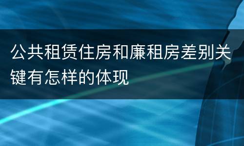 公共租赁住房和廉租房差别关键有怎样的体现