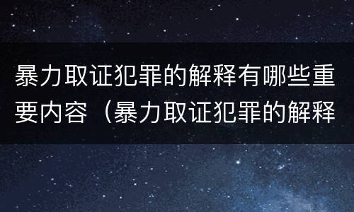 暴力取证犯罪的解释有哪些重要内容（暴力取证犯罪的解释有哪些重要内容和规定）