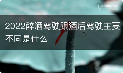 2022醉酒驾驶跟酒后驾驶主要不同是什么
