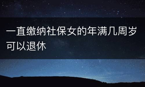 一直缴纳社保女的年满几周岁可以退休