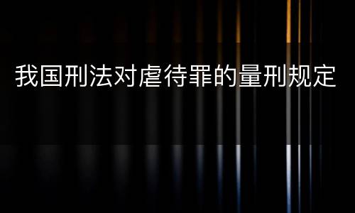 我国刑法对虐待罪的量刑规定