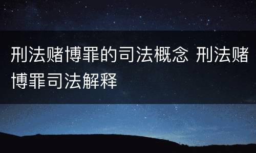 刑法赌博罪的司法概念 刑法赌博罪司法解释