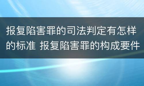 报复陷害罪的司法判定有怎样的标准 报复陷害罪的构成要件
