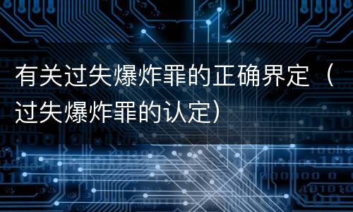 有关过失爆炸罪的正确界定（过失爆炸罪的认定）