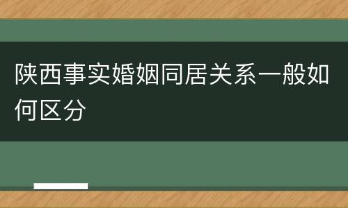 陕西事实婚姻同居关系一般如何区分