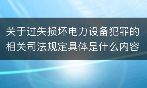 关于过失损坏电力设备犯罪的相关司法规定具体是什么内容
