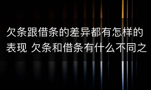 欠条跟借条的差异都有怎样的表现 欠条和借条有什么不同之处