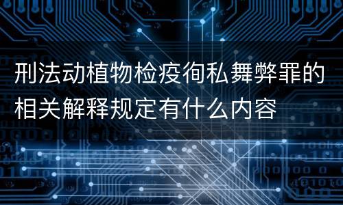 刑法动植物检疫徇私舞弊罪的相关解释规定有什么内容