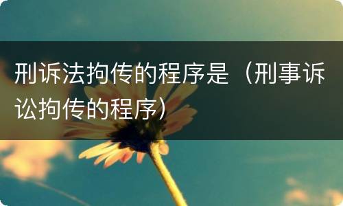 刑诉法拘传的程序是（刑事诉讼拘传的程序）
