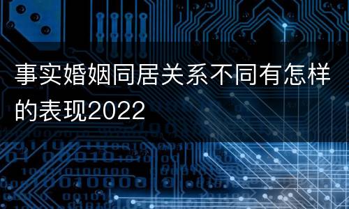 事实婚姻同居关系不同有怎样的表现2022