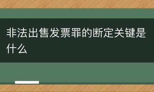 非法出售发票罪的断定关键是什么