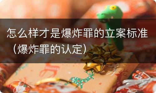 怎么样才是爆炸罪的立案标准（爆炸罪的认定）