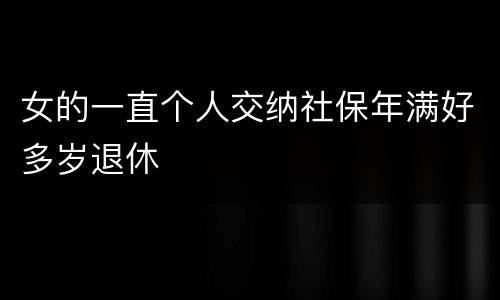 女的一直个人交纳社保年满好多岁退休