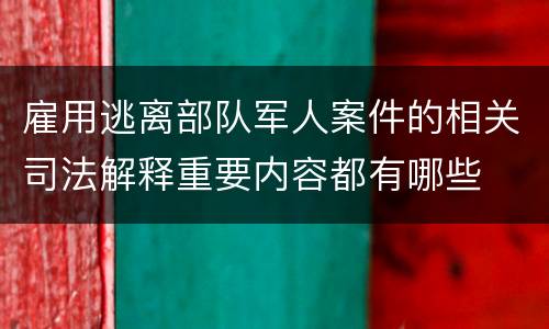 雇用逃离部队军人案件的相关司法解释重要内容都有哪些