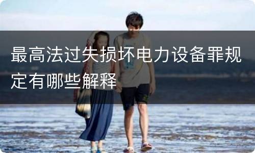 最高法过失损坏电力设备罪规定有哪些解释