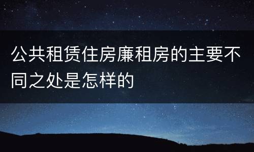 公共租赁住房廉租房的主要不同之处是怎样的