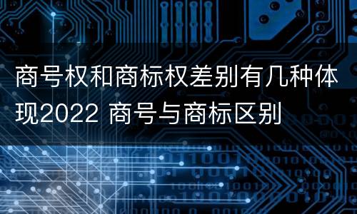 商号权和商标权差别有几种体现2022 商号与商标区别