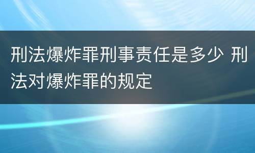刑法爆炸罪刑事责任是多少 刑法对爆炸罪的规定