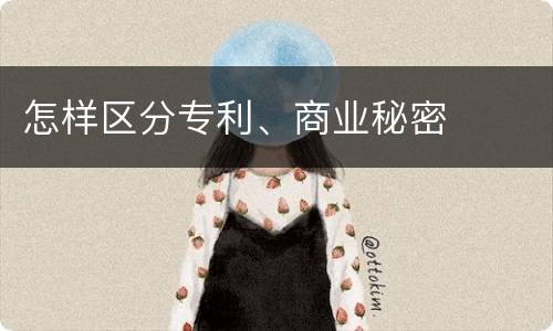 怎样区分专利、商业秘密