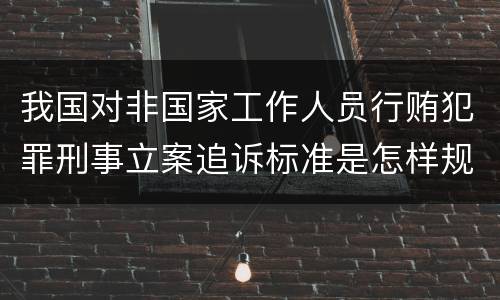 我国对非国家工作人员行贿犯罪刑事立案追诉标准是怎样规定