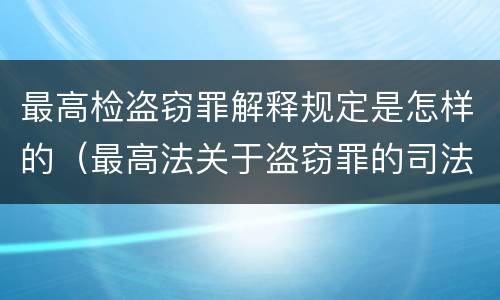 最高检盗窃罪解释规定是怎样的（最高法关于盗窃罪的司法解释的解读）