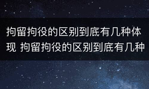 拘留拘役的区别到底有几种体现 拘留拘役的区别到底有几种体现呢