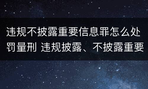 违规不披露重要信息罪怎么处罚量刑 违规披露、不披露重要信息罪量刑