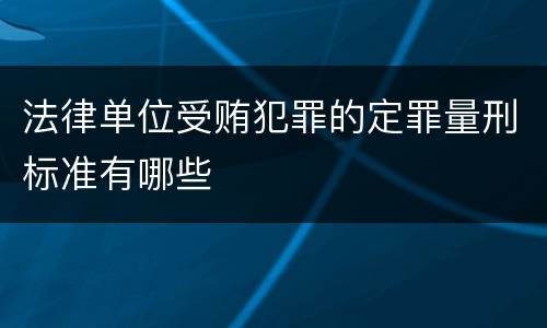 法律单位受贿犯罪的定罪量刑标准有哪些