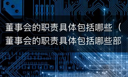 董事会的职责具体包括哪些（董事会的职责具体包括哪些部门）
