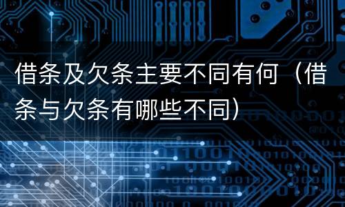 借条及欠条主要不同有何（借条与欠条有哪些不同）
