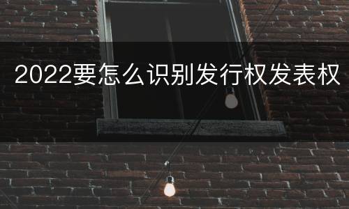 2022要怎么识别发行权发表权