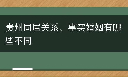 贵州同居关系、事实婚姻有哪些不同