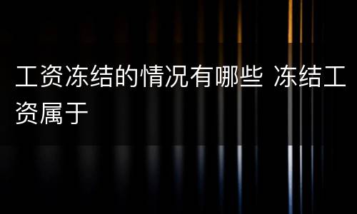 工资冻结的情况有哪些 冻结工资属于