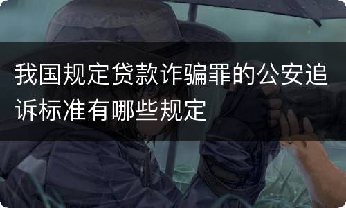 我国规定贷款诈骗罪的公安追诉标准有哪些规定