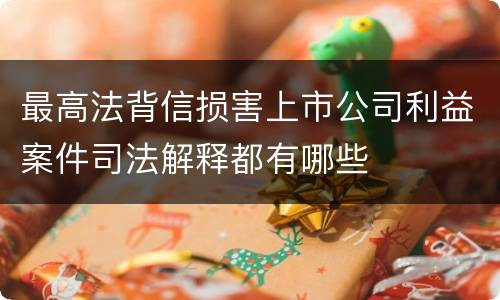 最高法背信损害上市公司利益案件司法解释都有哪些