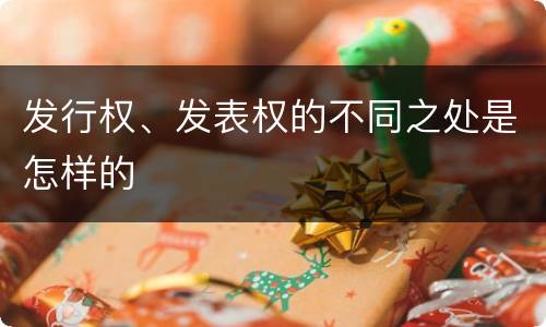 发行权、发表权的不同之处是怎样的