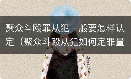 聚众斗殴罪从犯一般要怎样认定（聚众斗殴从犯如何定罪量刑）