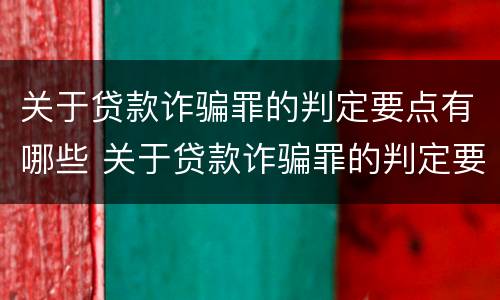 关于贷款诈骗罪的判定要点有哪些 关于贷款诈骗罪的判定要点有哪些内容
