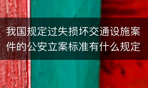 我国规定过失损坏交通设施案件的公安立案标准有什么规定
