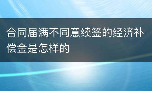 合同届满不同意续签的经济补偿金是怎样的