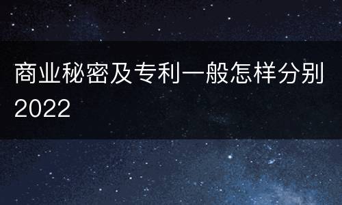 商业秘密及专利一般怎样分别2022