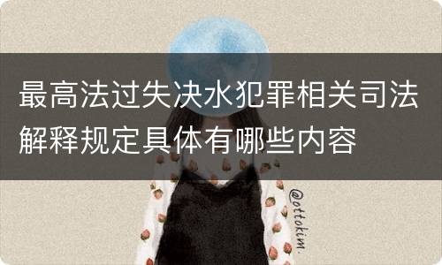 最高法过失决水犯罪相关司法解释规定具体有哪些内容