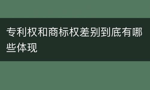 专利权和商标权差别到底有哪些体现