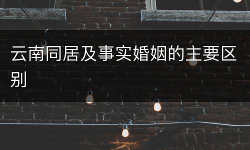云南同居及事实婚姻的主要区别
