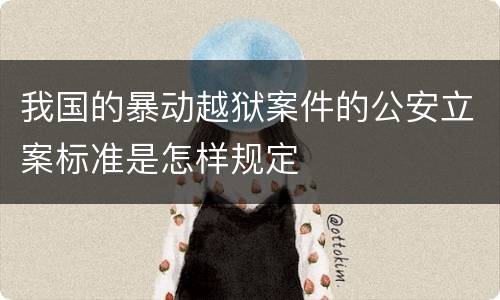 我国的暴动越狱案件的公安立案标准是怎样规定