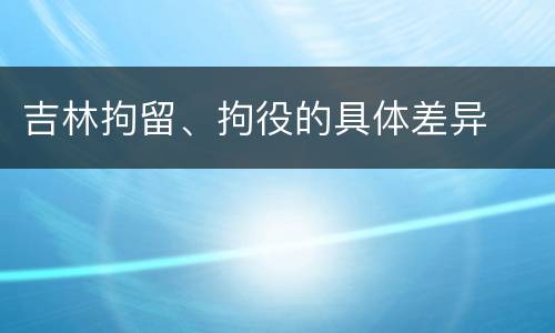 吉林拘留、拘役的具体差异