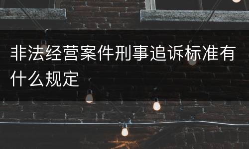 非法经营案件刑事追诉标准有什么规定