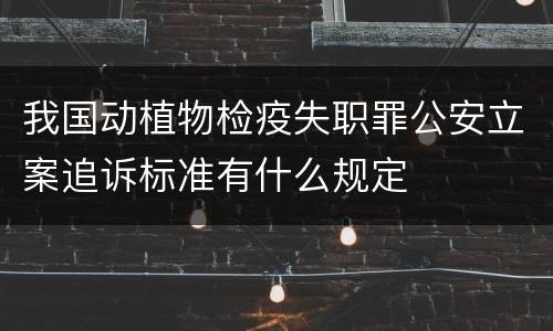 我国动植物检疫失职罪公安立案追诉标准有什么规定