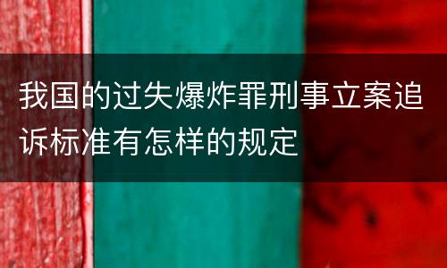 我国的过失爆炸罪刑事立案追诉标准有怎样的规定